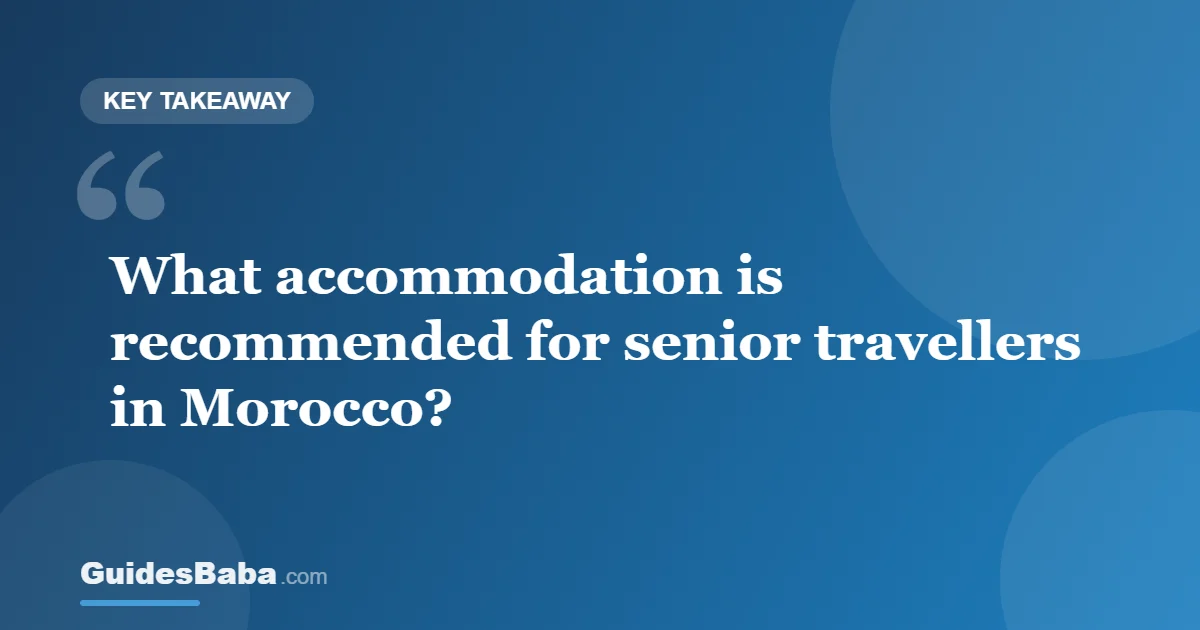 What accommodation is recommended for senior travellers in Morocco? — GuidesBaba
