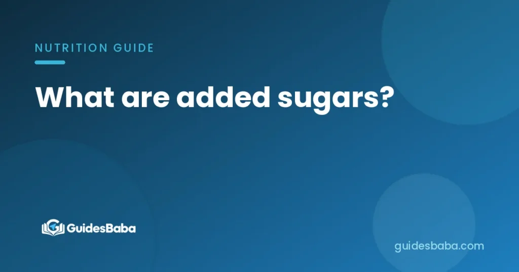 What are added sugars?