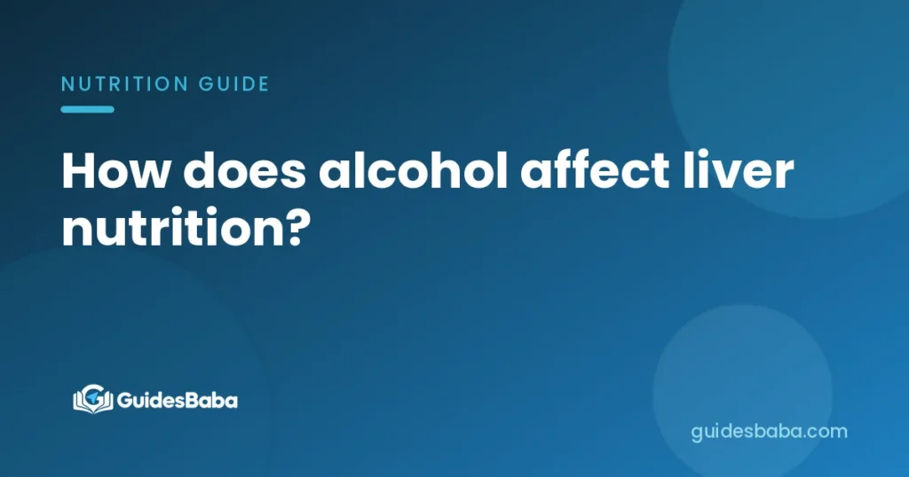 How does alcohol affect liver nutrition?