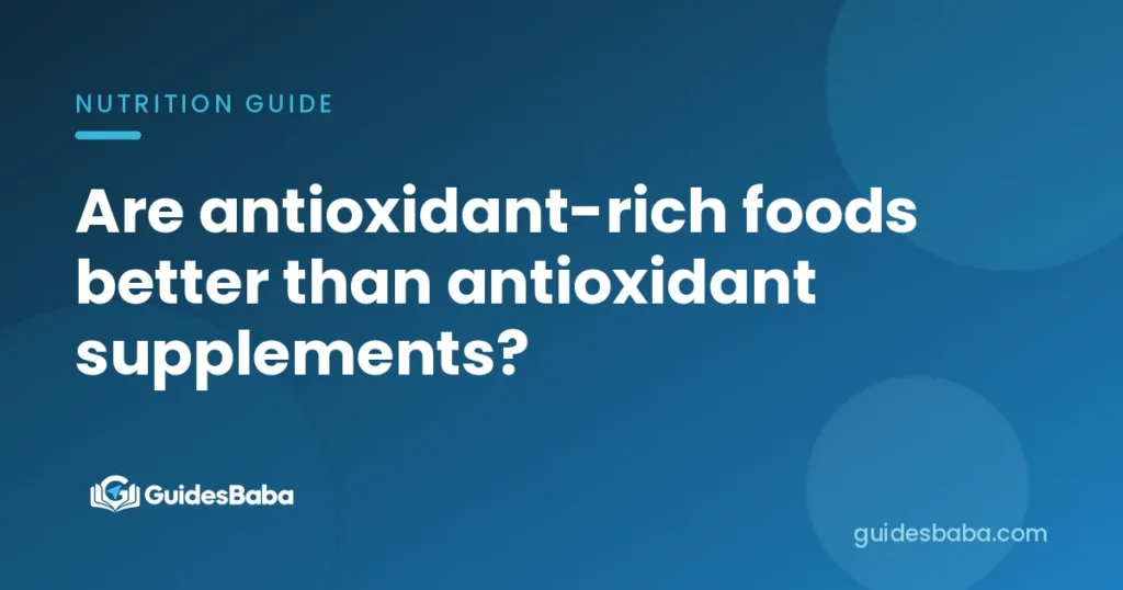 Are antioxidant-rich foods better than antioxidant supplements?