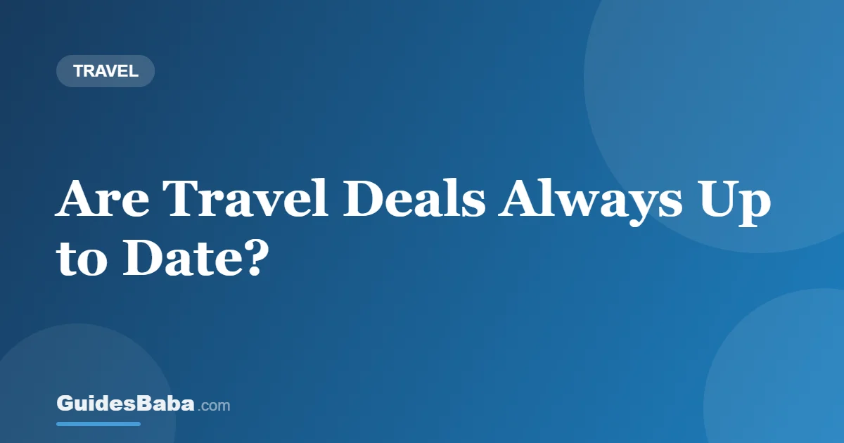 Are Travel Deals Always Up to Date? — GuidesBaba