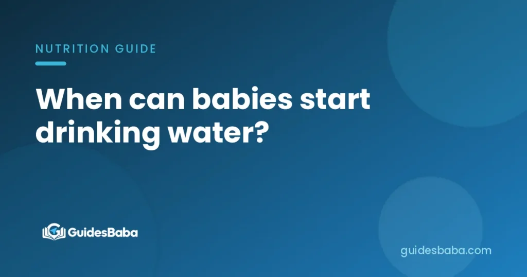 When can babies start drinking water?