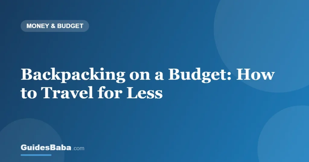 Backpacking on a Budget: How to Travel for Less — GuidesBaba
