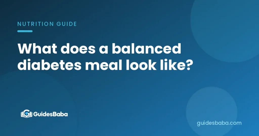 What does a balanced diabetes meal look like?