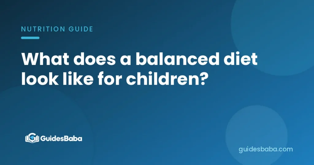 What does a balanced diet look like for children?