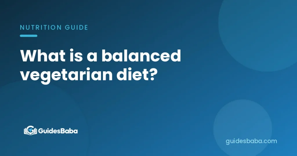 What is a balanced vegetarian diet?
