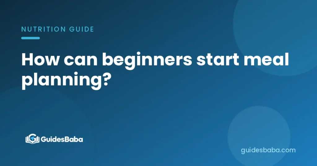 How can beginners start meal planning?
