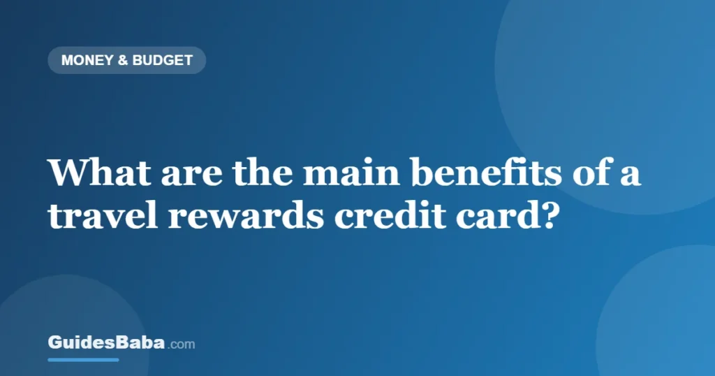 What are the main benefits of a travel rewards credit card? — GuidesBaba