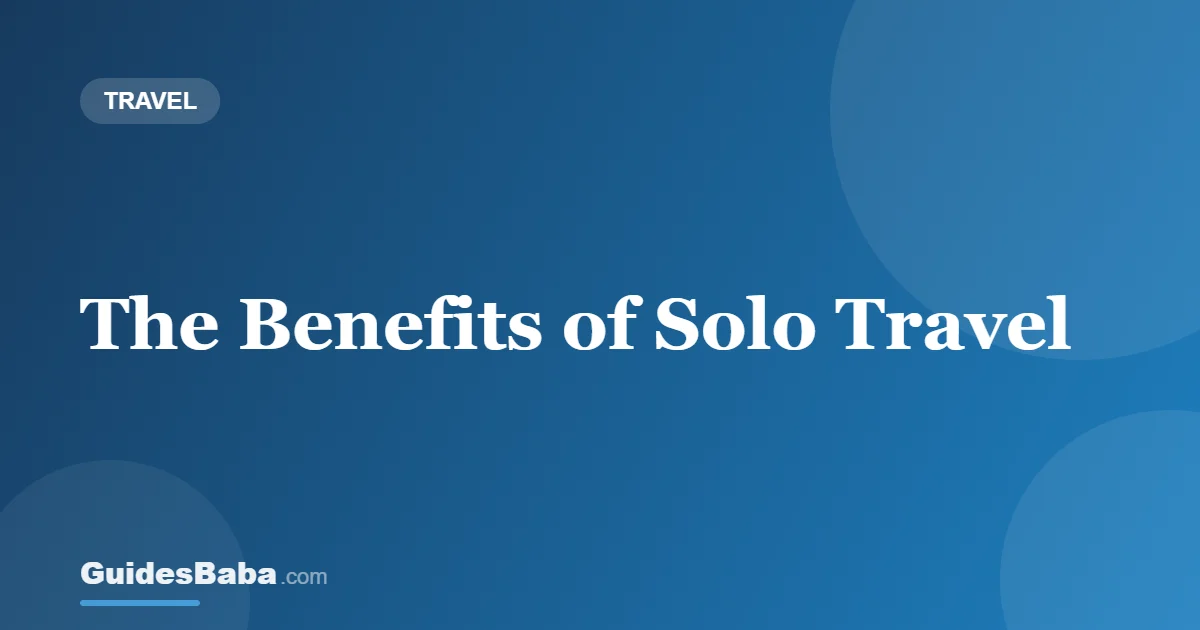 The Benefits of Solo Travel — GuidesBaba