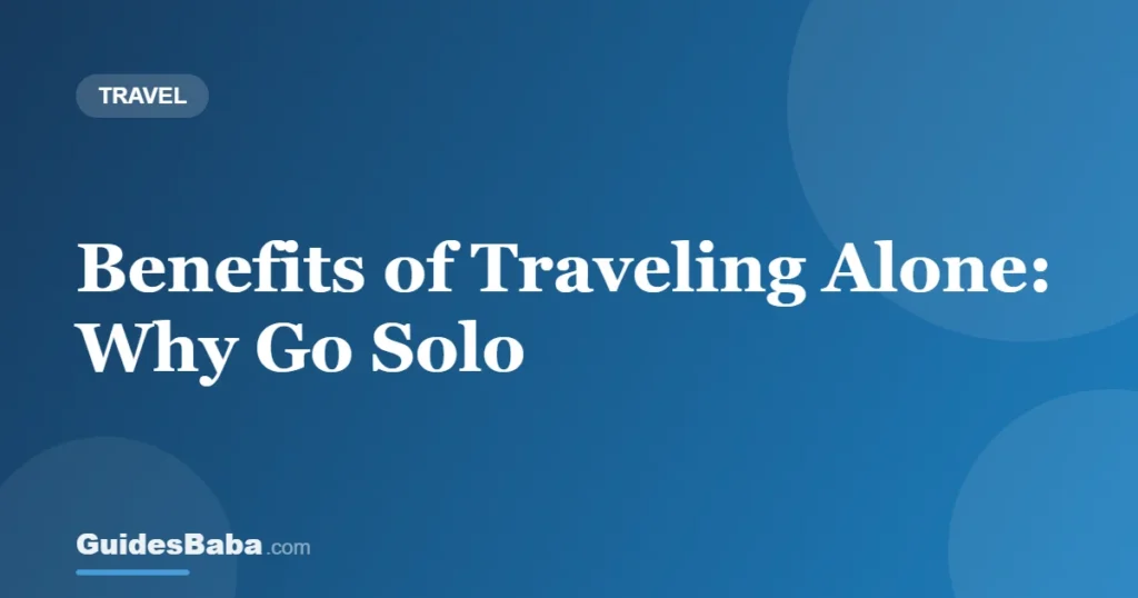 Benefits of Traveling Alone: Why Go Solo — GuidesBaba