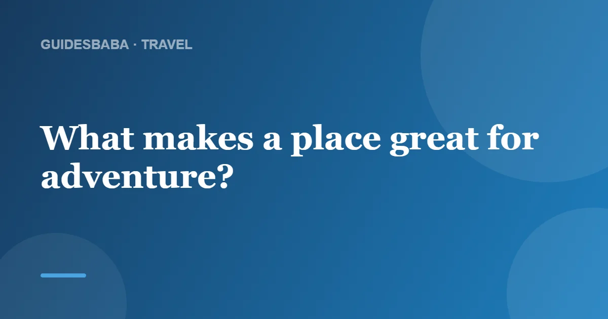 What's the best continent or country for adventure tourism? — GuidesBaba