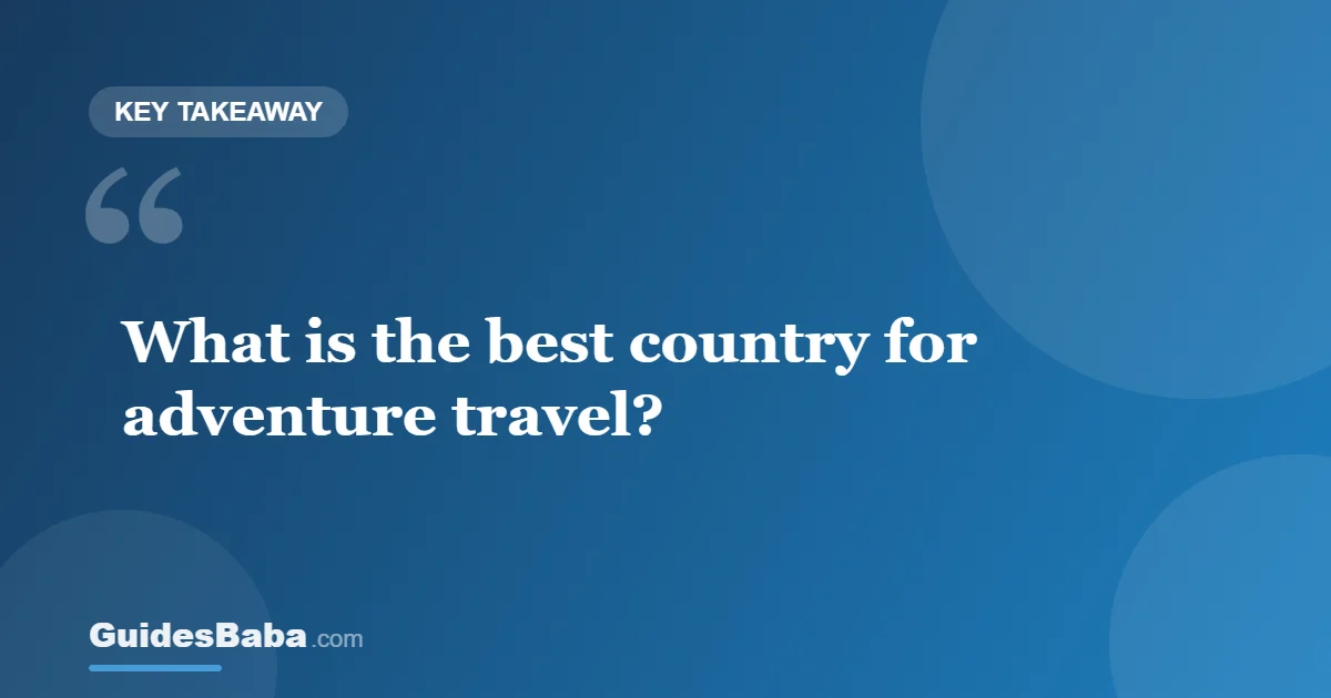 What Is the Best Country for Adventure Travel? — GuidesBaba