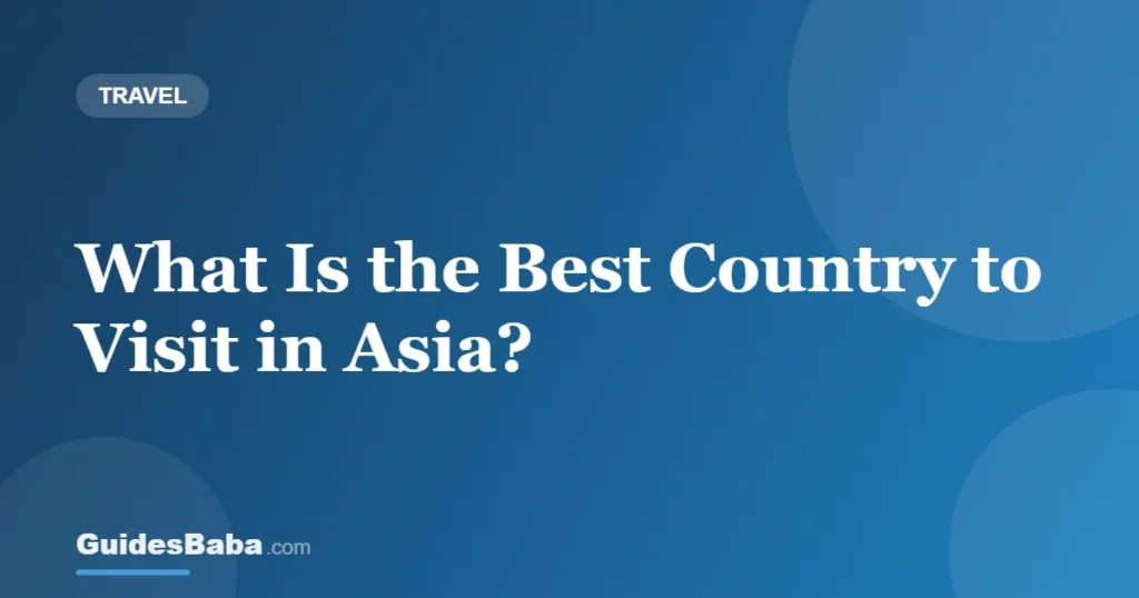 What Is the Best Country to Visit in Asia? — GuidesBaba