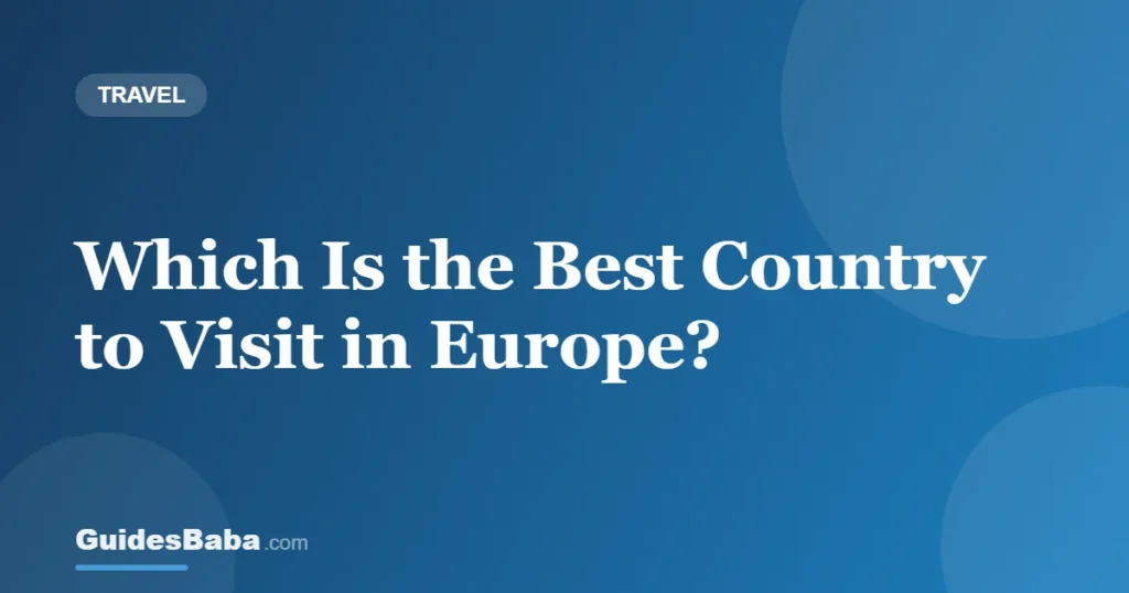 Which Is the Best Country to Visit in Europe? — GuidesBaba