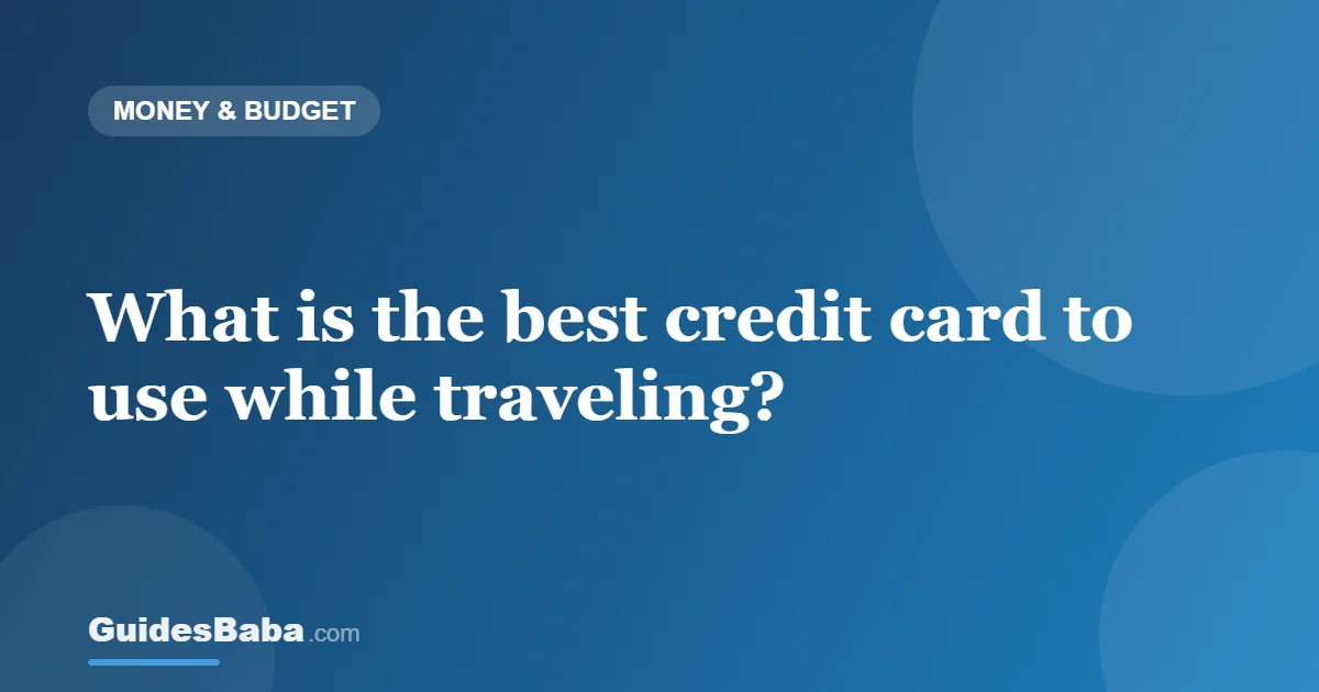 What is the best credit card to use while traveling? — GuidesBaba