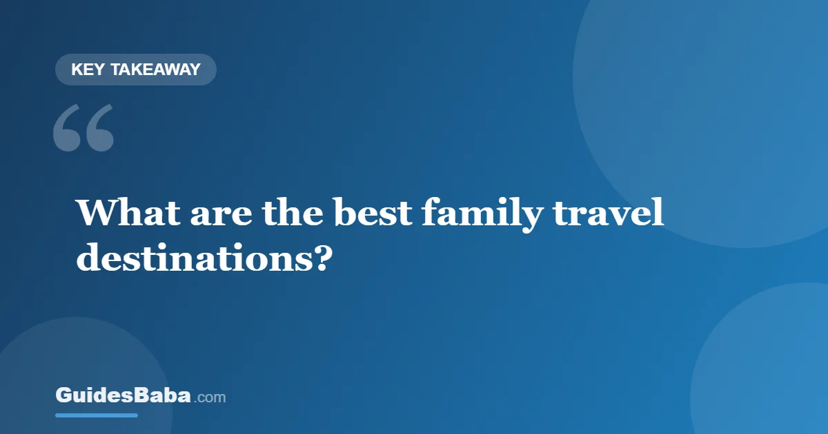 The Best Family Travel Destinations for Every Age — GuidesBaba