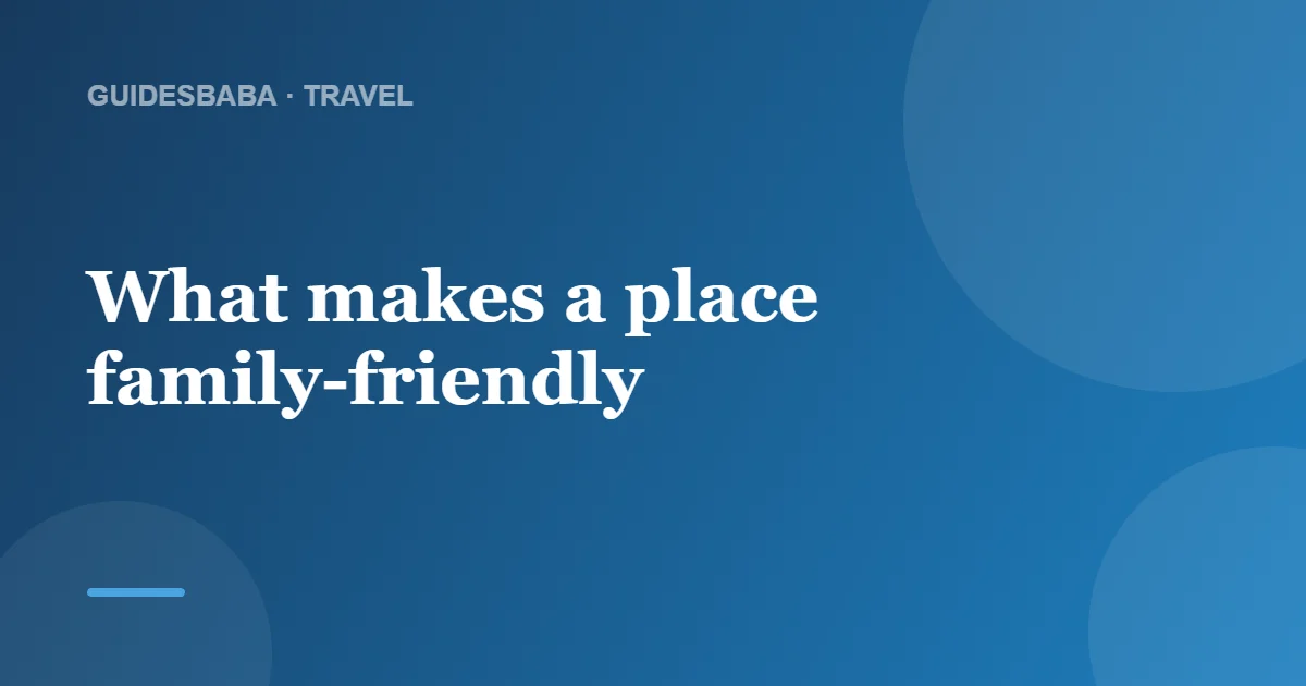 The Best Family Travel Destinations for Every Age — GuidesBaba