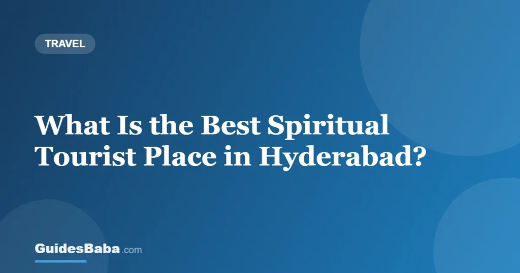 What Is the Best Spiritual Tourist Place in Hyderabad? — GuidesBaba