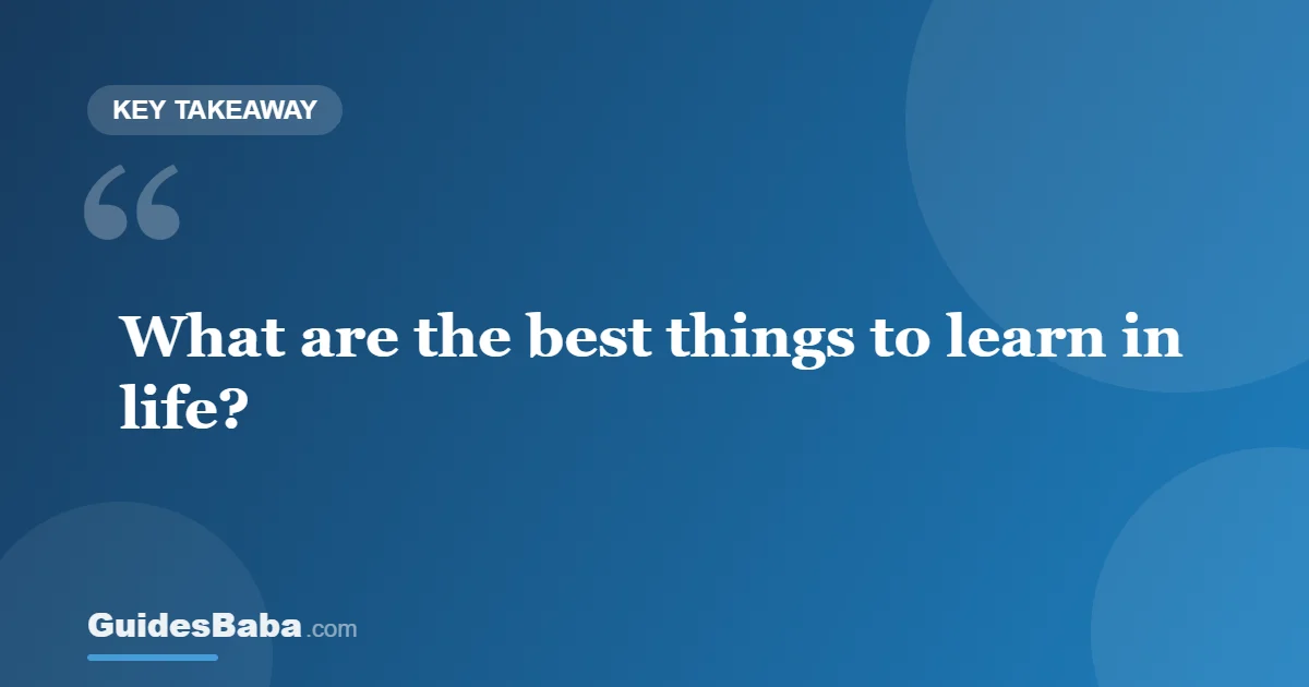 The Best Things to Learn in Life — GuidesBaba