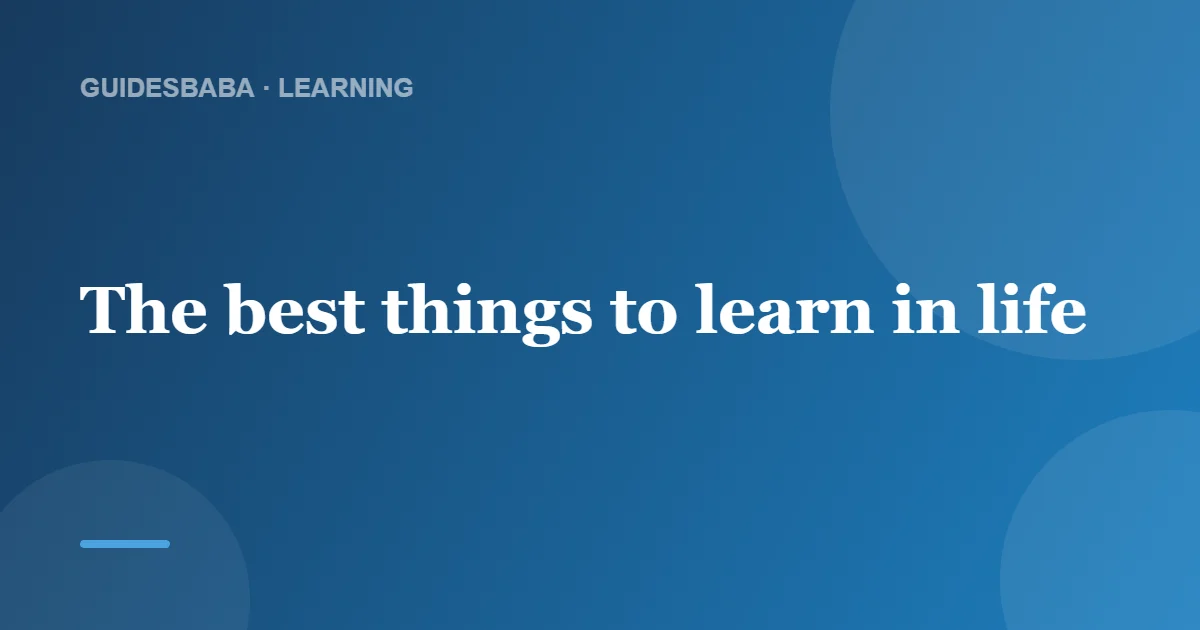 The Best Things to Learn in Life — GuidesBaba