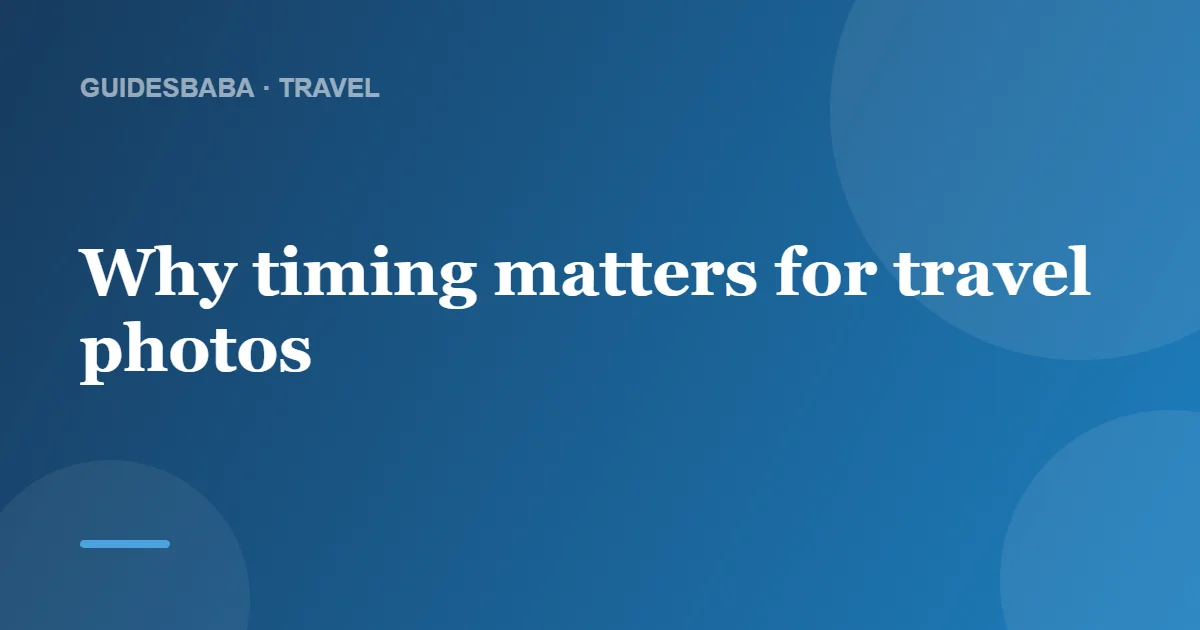 When is the best time to take travel photos? — GuidesBaba