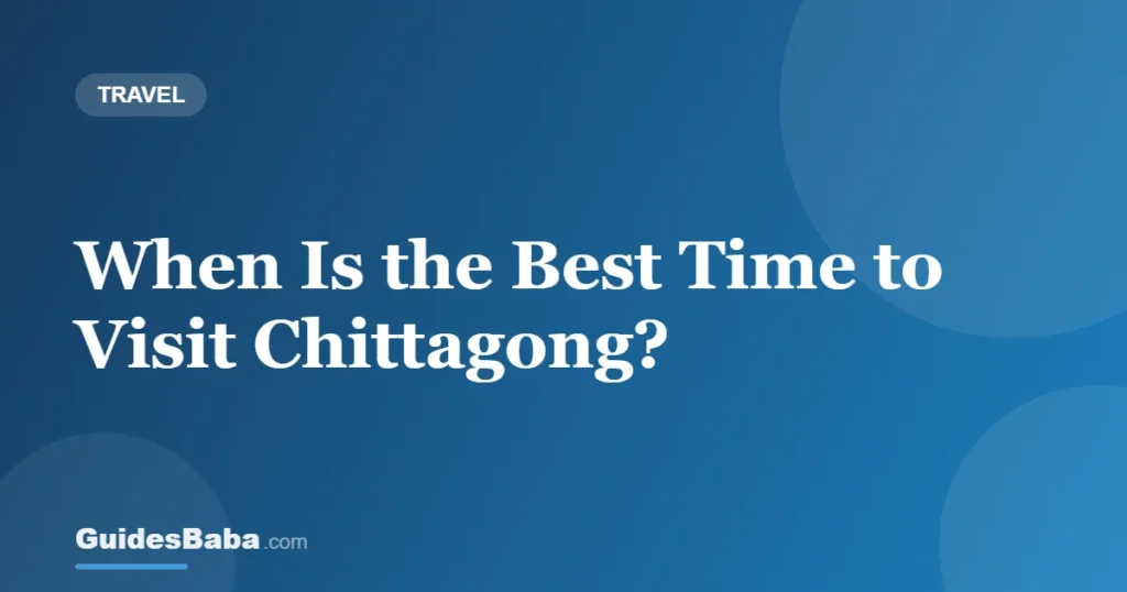 When Is the Best Time to Visit Chittagong? — GuidesBaba