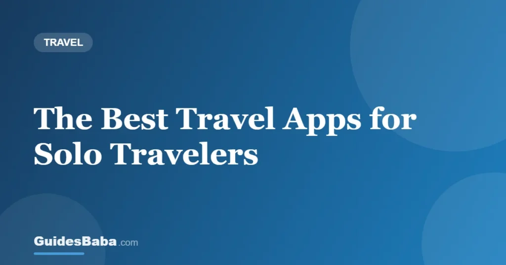 The Best Travel Apps for Solo Travelers — GuidesBaba