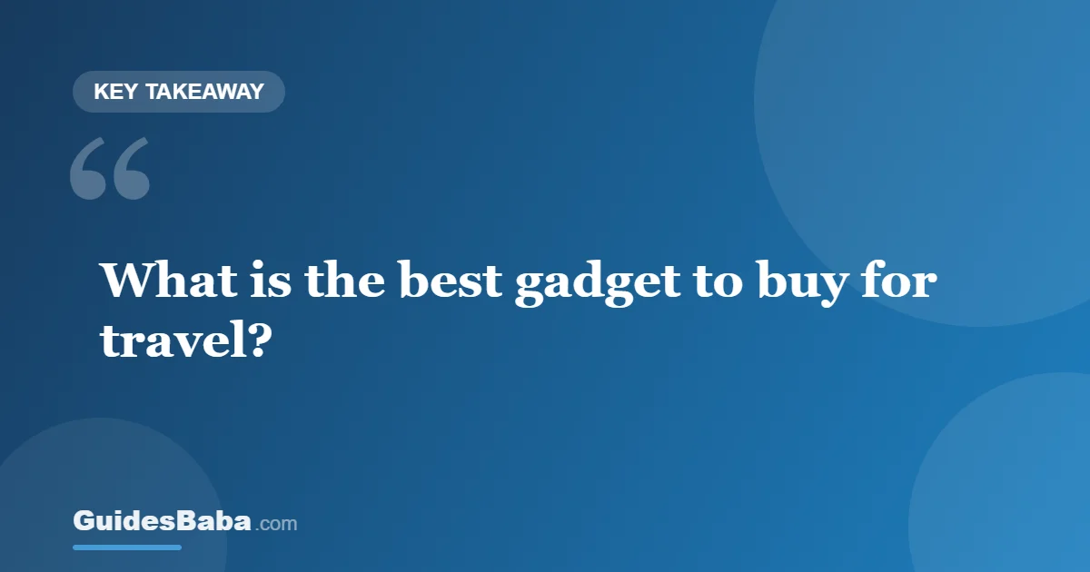 What Is the Best Gadget to Buy for Travel? — GuidesBaba
