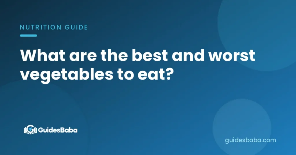 What are the best and worst vegetables to eat?