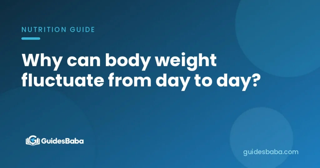Why can body weight fluctuate from day to day?