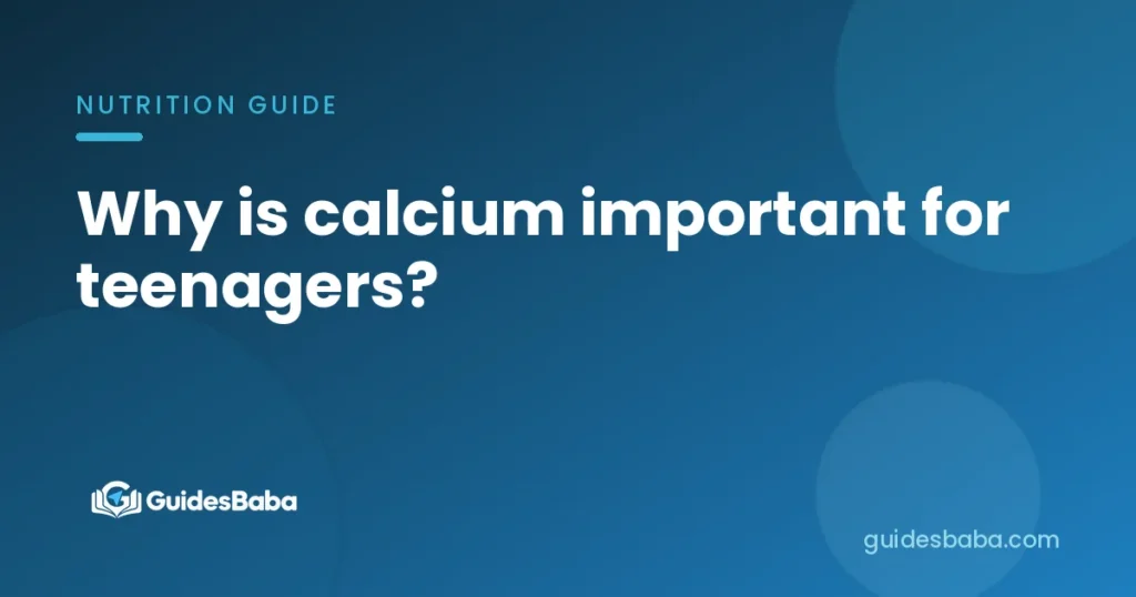 Why is calcium important for teenagers?