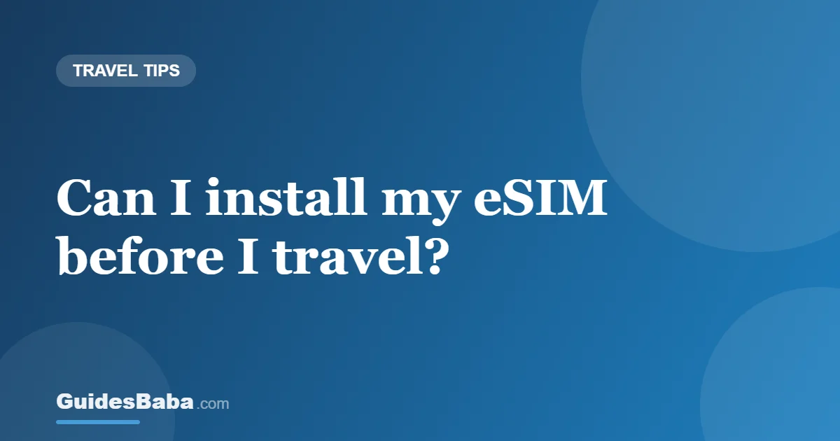 Can I install my eSIM before I travel? — GuidesBaba