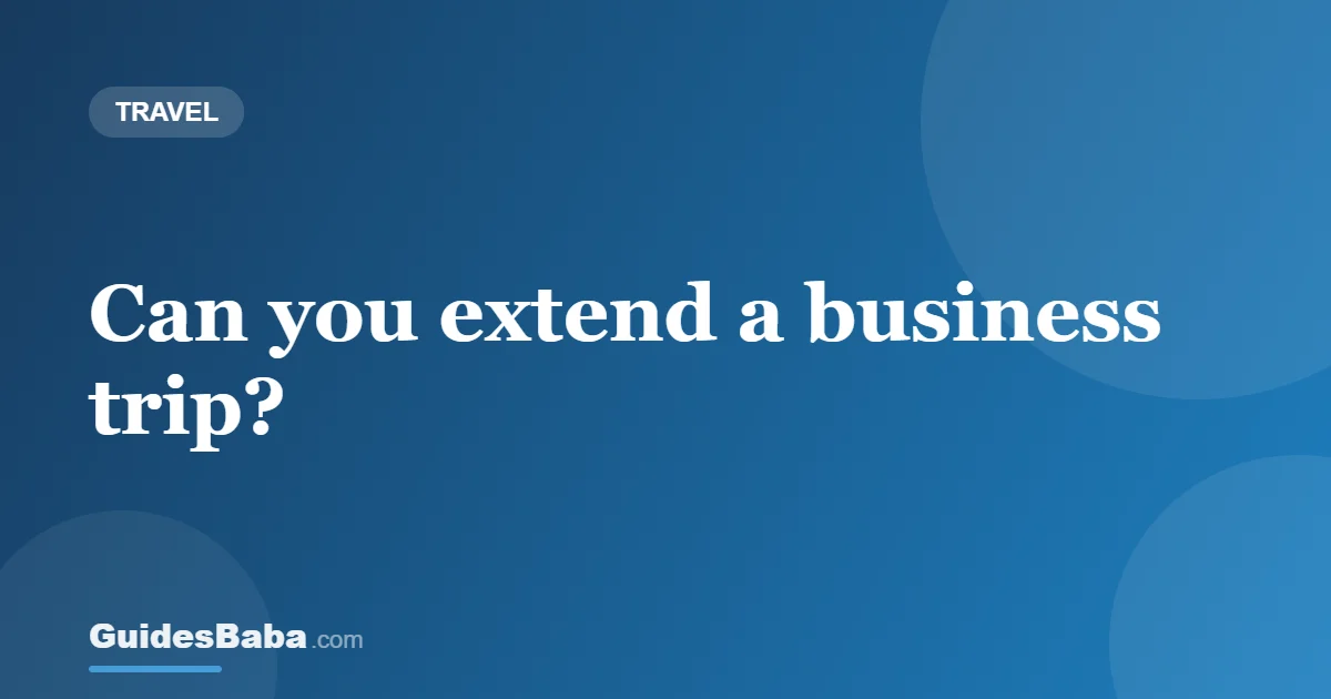 Can you extend a business trip? — GuidesBaba