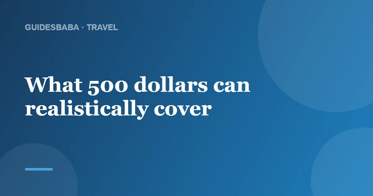 Can You Travel With $500? (What's Realistic) — GuidesBaba