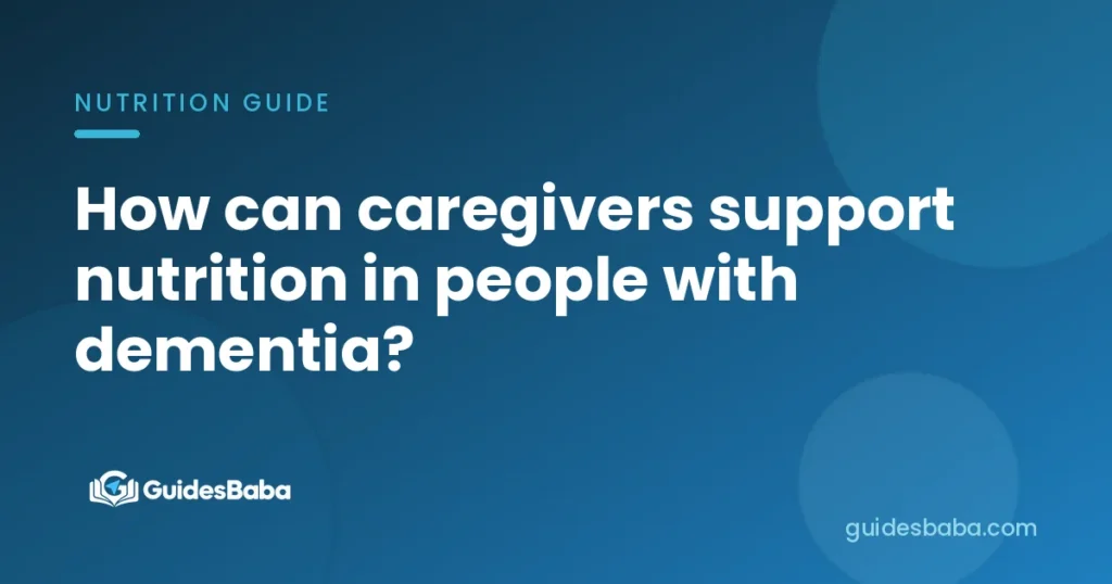How can caregivers support nutrition in people with dementia?