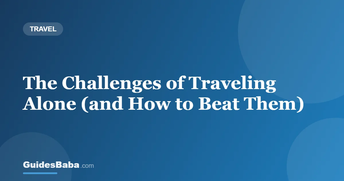 The Challenges of Traveling Alone (and How to Beat Them) — GuidesBaba