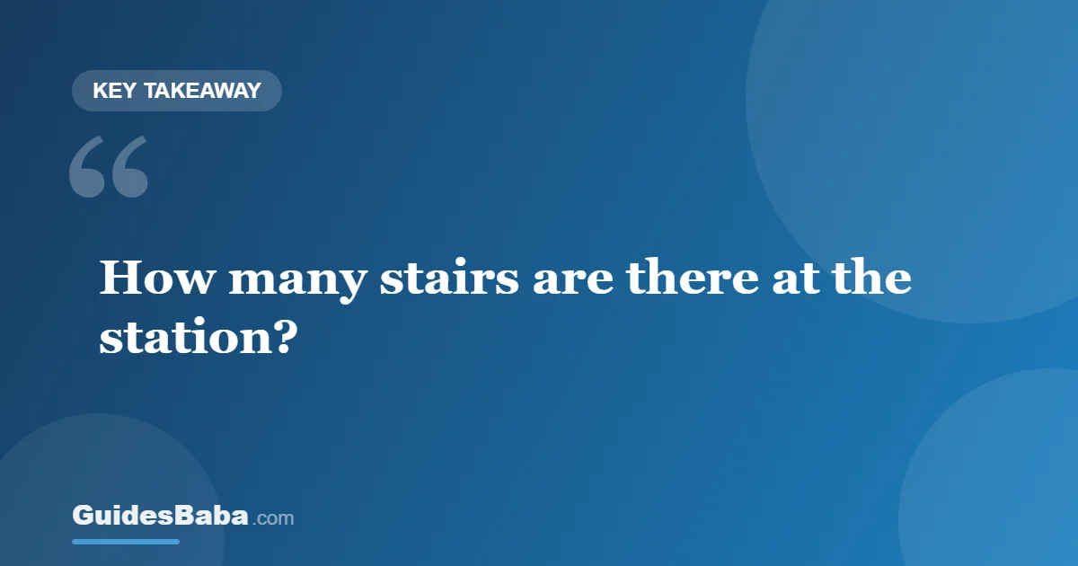 How many stairs are there at the station? Checking steps and access before you go — GuidesBaba
