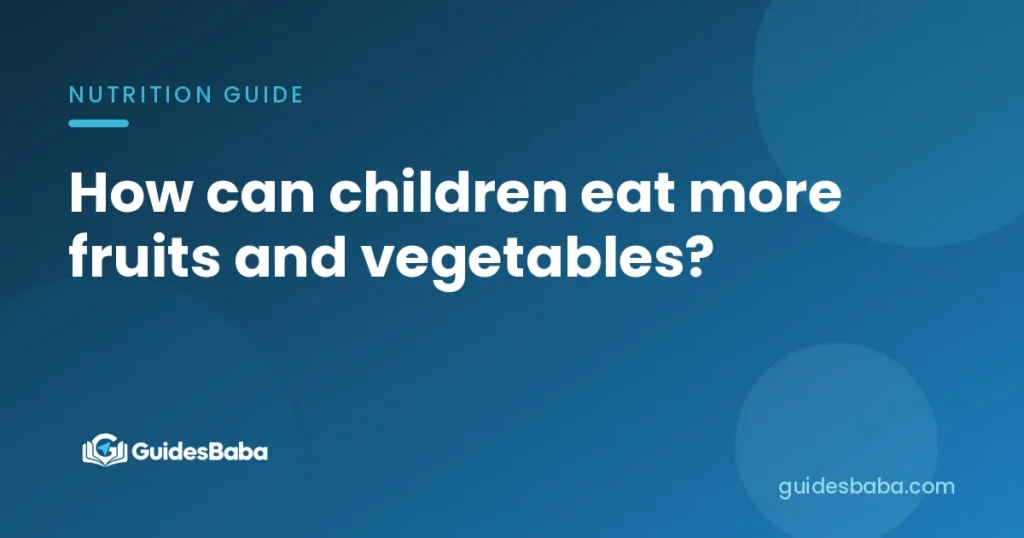 How can children eat more fruits and vegetables?