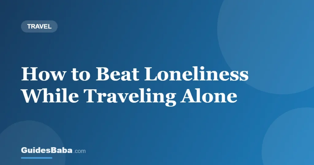 How to Beat Loneliness While Traveling Alone — GuidesBaba