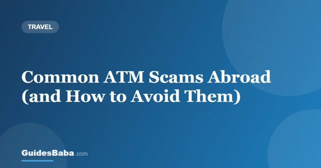 Common ATM Scams Abroad (and How to Avoid Them) — GuidesBaba