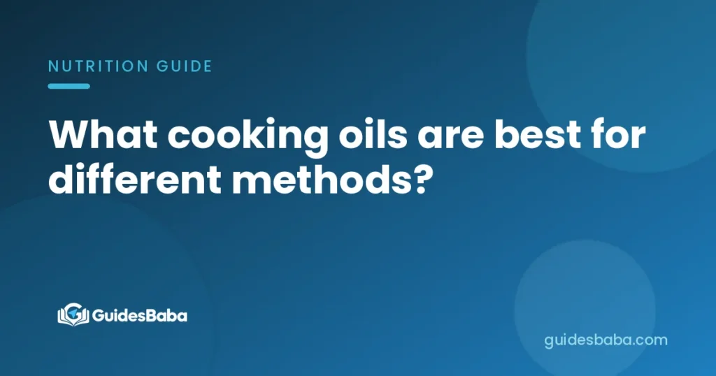 What cooking oils are best for different methods?