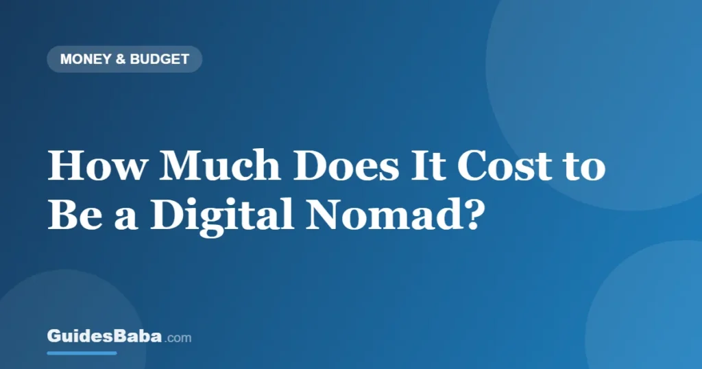 How Much Does It Cost to Be a Digital Nomad? — GuidesBaba