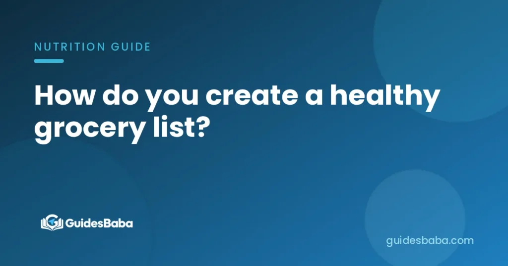 How do you create a healthy grocery list?
