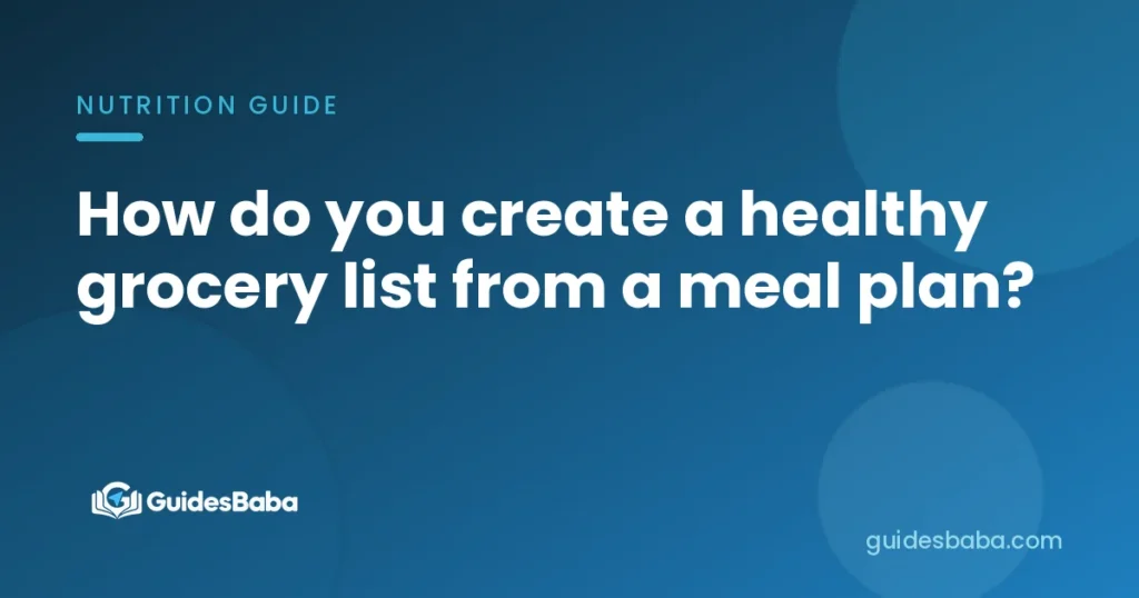 How do you create a healthy grocery list from a meal plan?