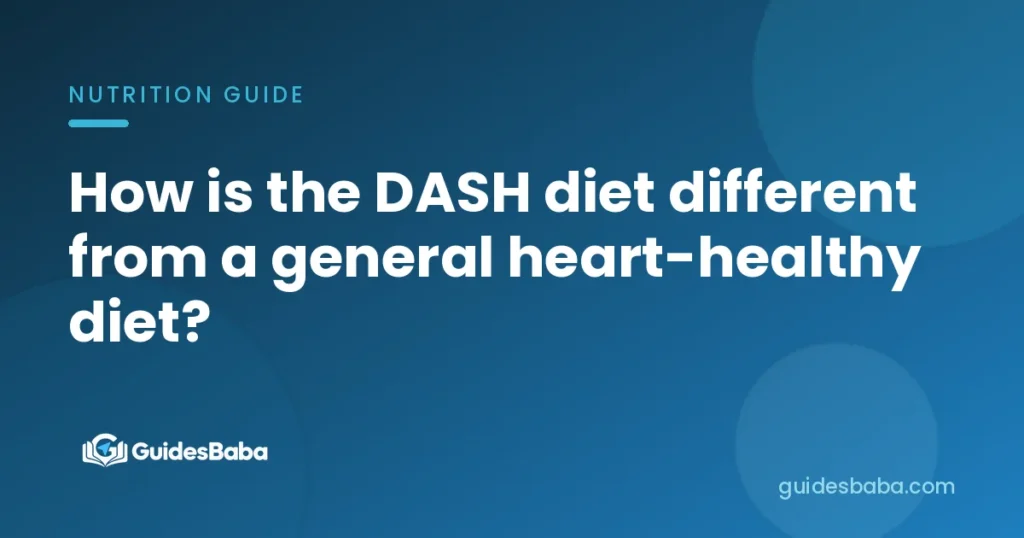 How is the DASH diet different from a general heart-healthy diet?