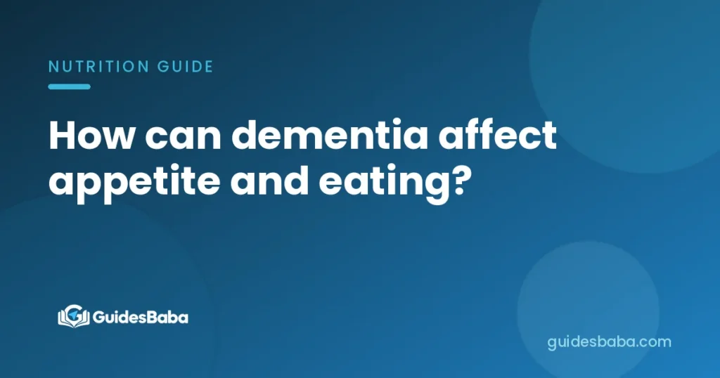 How can dementia affect appetite and eating?