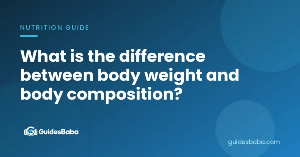 What is the difference between body weight and body composition?