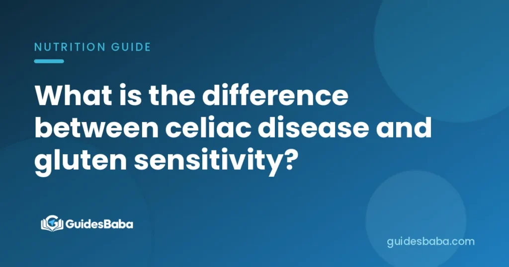 What is the difference between celiac disease and gluten sensitivity?