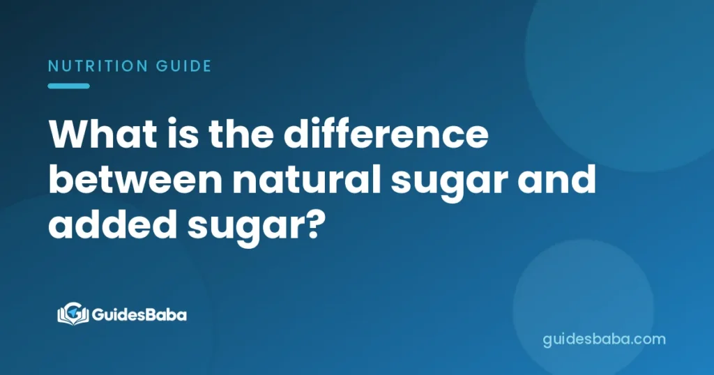 What is the difference between natural sugar and added sugar?