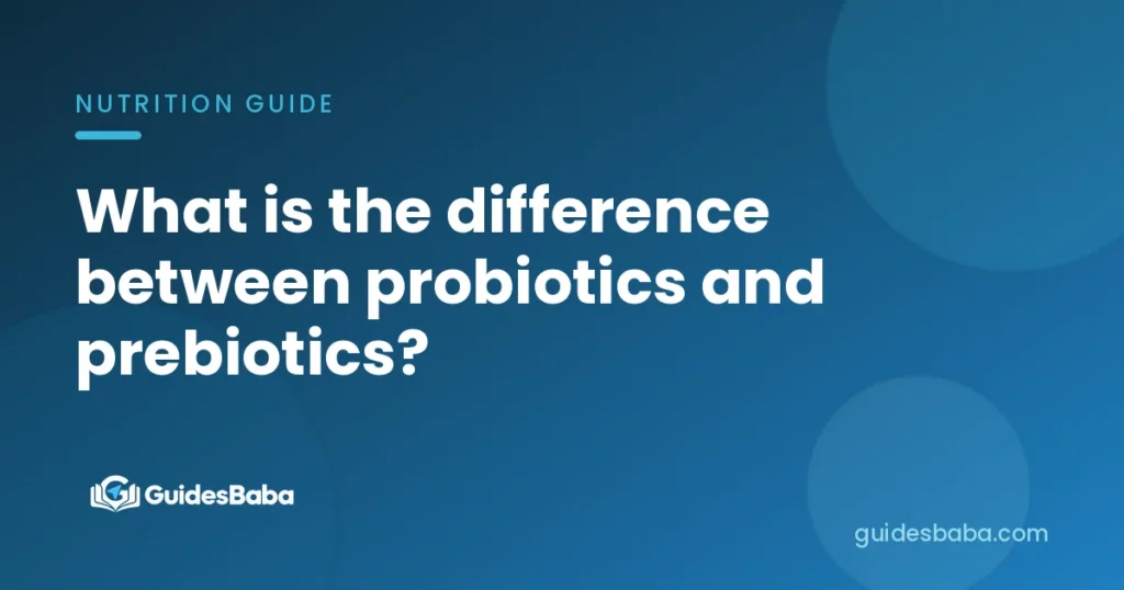What is the difference between probiotics and prebiotics?